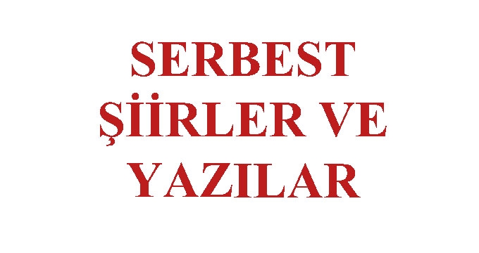 SERBEST ŞİİRLER VE YAZILAR