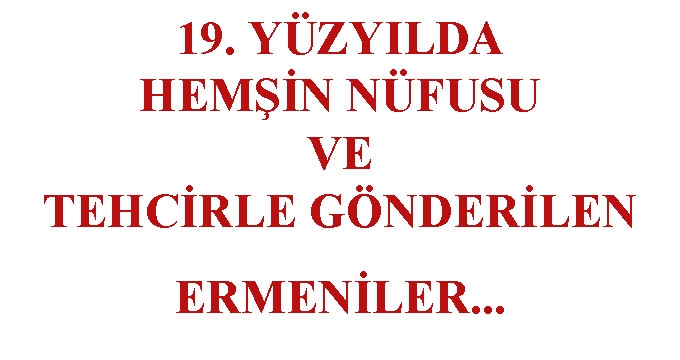 19. YÜZYILDA HEMŞİN NÜFUSU VE TEHCİRLE GÖNDERİLEN ERMENİLER...